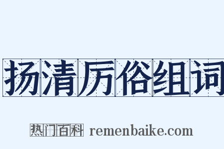 扬清厉俗组词是什么意思的图片